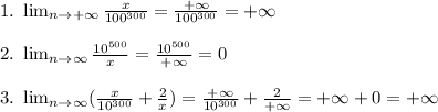 1.\,\, \lim_{n \to +\infty} \frac{x}{100^{300}}=\frac{+\infty}{100^{300}}= +\infty\\\\2.\,\,\lim_{n \to \infty} \frac{10^{500}}x=\frac{10^{500}}{+\infty}=0\\\\3.\,\, \lim_{n \to \infty} (\frac{x}{10^{300}}+\frac{2}x)=\frac{+\infty}{10^{300}}+\frac{2}{+\infty}=+\infty+0=+\infty