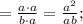 = \frac{ a \cdot a }{ b \cdot a } = \frac{a^2}{ab} ;