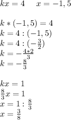 kx=4\; \; \; \; \; x=-1,5 \\ \\ k*(-1,5)=4 \\ k=4:(-1,5) \\ k=4:(- \frac{3}{2}) \\ k=- \frac{4*2}{3} \\ k=- \frac{8}{3} \\ \\ kx=1 \\ \frac{8}{3}x=1 \\ x=1: \frac{8}{3} \\ x= \frac{3}{8}