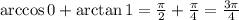 \arccos0+\arctan1=\frac{\pi}{2}+\frac{\pi}{4}=\frac{3\pi}{4}