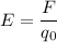 E=\dfrac{F}{q_{0} }