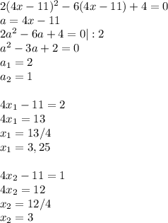 2(4x-11)^2-6(4x-11)+4=0\\a=4x-11\\2a^2-6a+4=0|:2\\a^2-3a+2=0\\a_1=2\\a_2=1\\\\4x_1-11=2\\4x_1=13\\x_1=13/4\\x_1=3,25\\\\4x_2-11=1\\4x_2=12\\x_2=12/4\\x_2=3