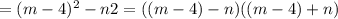 = (m-4)^2 - n2 &#10; =((m-4) - n)((m-4) +n)