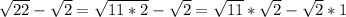 \sqrt{22} - \sqrt{2} = \sqrt{11*2} - \sqrt{2} = \sqrt{11} * \sqrt{2} - \sqrt{2} *1