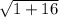 \sqrt{1+16 }