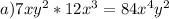 a) 7xy^2*12x^3=84x^4y^2