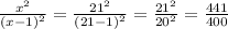 \frac{ x^{2} }{ (x-1)^{2}}=\frac{ 21^{2} }{ (21-1)^{2}}=\frac{ 21^{2}}{ 20^{2}}=\frac{ 441}{ 400}