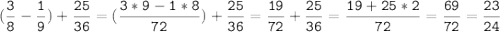 (\tt\displaystyle\frac{3}{8}-\frac{1}{9})+\frac{25}{36}=(\frac{3*9-1*8}{72})+\frac{25}{36}=\frac{19}{72}+\frac{25}{36}=\frac{19+25*2}{72}=\frac{69}{72}=\frac{23}{24}