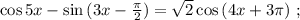 \cos{5x} - \sin{ ( 3x - \frac{ \pi }{2} ) } = \sqrt{2} \cos{ ( 4x + 3 \pi ) } \ ;