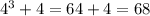 4^3+4=64+4=68