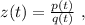 z(t) = \frac{ p(t) }{ q(t) } \ ,