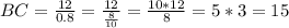 BC = \frac{12}{0.8} = \frac{12}{ \frac{8}{10} } = \frac{10*12}{8} =5*3=15