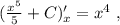 ( \frac{x^5}{5} + C )'_x = x^4 \ ,