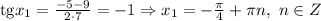 \mathrm{tg}x_1= \frac{-5-9}{2\cdot7}=-1\Rightarrow x_1=- \frac{ \pi }{4} +\pi n, \ n\in Z