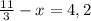 \frac{11}{3} -x=4,2