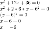 x^2+12x+36=0\\x^2+2*6*x+6^2=0\\(x+6)^2=0\\x+6=0\\x=-6