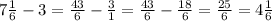 \\ 7\frac{1}{6} -3= \frac{43}{6} - \frac{3}{1} = \frac{43}{6} - \frac{18}{6} = \frac{25}{6} = 4\frac{1}{6}