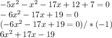 -5x^2-x^2-17x+12+7=0 \\ -6x^2-17x+19=0 \\ (-6x^2-17x+19=0) /*(-1) \\ 6x^2+17x-19