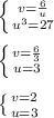 \left \{ {{v= \frac{6}{u} } \atop {u^3=27}} \right. \\ \\ \left \{ {{v= \frac{6}{3} } \atop {u=3}} \right. \\ \\ \left \{ {{v=2} \atop {u=3}} \right.