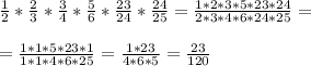 \frac{1}{2} * \frac{2}{3} * \frac{3}{4} * \frac{5}{6} * \frac{23}{24} * \frac{24}{25} = \frac{1*2*3*5*23*24}{2*3*4*6*24*25} = \\ \\ &#10;= \frac{1*1*5*23*1}{1*1*4*6*25} = \frac{1*23}{4*6*5} = \frac{23}{120}