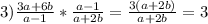 3) \frac{3a+6b}{a-1}* \frac{a-1}{a+2b} = \frac{3(a+2b)}{a+2b} = 3