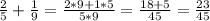 \frac{2}{5} + \frac{1}{9} = \frac{2*9 + 1*5}{5*9} = \frac{18+5}{45} = \frac{23}{45}