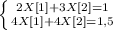 \left \{ {{2X[1] + 3X[2]=1} \atop {4X[1] + 4X[2] = 1,5 }} \right.