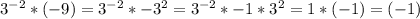 3^{-2}*(-9)=3^{-2}*-3^2=3^{-2}*-1*3^{2}=1*(-1)=(-1)