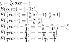 y= \frac{5}{8}cosx- \frac{3}{4}\\E(cosx)=[-1;1]\\E( \frac{5}{8}cosx)=[\frac{5}{8}*(-1);\frac{5}{8}*1]\\E( \frac{5}{8}cosx)=[-\frac{5}{8};\frac{5}{8}]\\E(\frac{5}{8}cosx-\frac{3}{4})=[-\frac{5}{8}-\frac{3}{4};\frac{5}{8}-\frac{3}{4}]\\E(\frac{5}{8}cosx-\frac{3}{4})=[-\frac{11}{8};-\frac{1}{8}]\\E(\frac{5}{8}cosx-\frac{3}{4})=[-1 \frac{3}{8};-\frac{1}{8}]