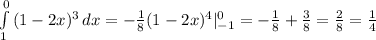 \int\limits^0_1 {(1-2x) ^{3} } \, dx =- \frac{1}{8} (1-2x) ^{4} | _{-1} ^{0} =- \frac{1}{8} + \frac{3}{8} = \frac{2}{8} = \frac{1}{4}