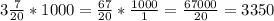 3 \frac{7}{20}*1000= \frac{67}{20}* \frac{1000}{1}= \frac{67000}{20}=3350