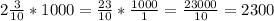 2 \frac{3}{10}*1000= \frac{23}{10}* \frac{1000}{1}= \frac{23000}{10}=2300