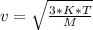 v= \sqrt{ \frac{3*K*T}{M} }