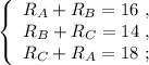 \left\{\begin{array}{l} R_A + R_B = 16 \ , \\ R_B + R_C = 14 \ , \\ R_C + R_A = 18 \ ; \end{array}\right