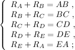 \left\{\begin{array}{l} R_A + R_B = AB \ , \\ R_B + R_C = BC \ , \\ R_C + R_D = CD \ , \\ R_D + R_E = DE \ , \\ R_E + R_A = EA \ ; \end{array}\right