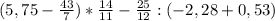 (5,75- \frac{43}{7})* \frac{14}{11}- \frac{25}{12} :(-2,28+0,53)