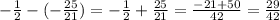 - \frac{1}{2} -(- \frac{25}{21} )=- \frac{1}{2}+ \frac{25}{21} = \frac{-21+50}{42}= \frac{29}{42}