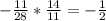 - \frac{11}{28} * \frac{14}{11} =- \frac{1}{2}