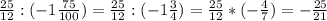 \frac{25}{12} :(-1 \frac{75}{100} )= \frac{25}{12} :(-1 \frac{3}{4})= \frac{25}{12} *(- \frac{4}{7} )=- \frac{25}{21}