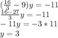 ( \frac{16}{3} -9)y=-11 \\ \frac{16-27}{3} y=-11 \\ -11y=-3*11 \\ y=3