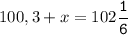 100,3+x=102\tt\displaystyle\frac{1}{6}\\\\