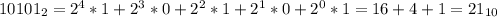 10101_{2} = 2^{4}*1+2^{3}*0+2^{2}*1+2^{1}*0+2^{0}*1=16+4+1=21_{10}