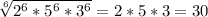 \sqrt[6]{2 ^{6} *5 ^{6}*3 ^{6} } =2*5*3=30