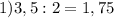 1)3,5 : 2=1,75