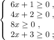 \left\{\begin{array}{l} 6x + 1 \geq 0 \ , \\ 4x + 2 \geq 0 \ , \\ 8x \geq 0 \ , \\ 2x + 3 \geq 0 \ ; \end{array}\right