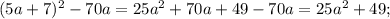 (5a+7)^{2} -70a=25 a^{2} +70a+49-70a=25 a^{2} +49;