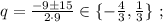 q = \frac{ -9 \pm 15 }{ 2 \cdot 9 } \in \{ -\frac{4}{3} , \frac{1}{3} \} \ ;