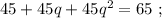 45 + 45q + 45q^2 = 65 \ ;