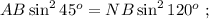 AB \sin^2{ 45^o } = NB \sin^2{ 120^o } \ ;