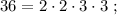 36 = 2 \cdot 2 \cdot 3 \cdot 3 \ ;